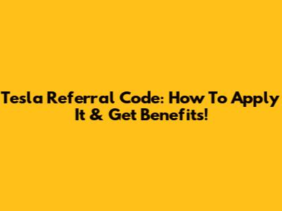 Tesla Referral Code: How To Apply It & Get Benefits!