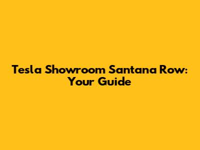 Tesla Showroom Santana Row: Your Guide