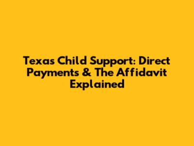 Texas Child Support: Direct Payments & The Affidavit Explained