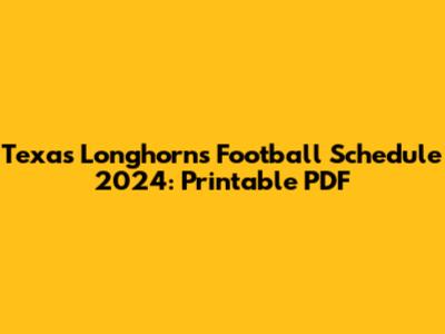 Texas Longhorns Football Schedule 2024: Printable PDF