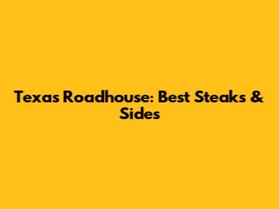 Texas Roadhouse: Best Steaks & Sides