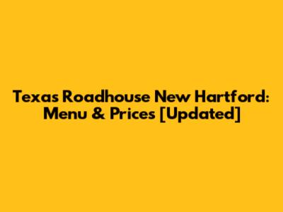 Texas Roadhouse New Hartford: Menu & Prices [Updated]