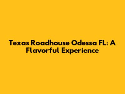 Texas Roadhouse Odessa FL: A Flavorful Experience