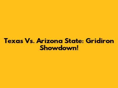 Texas Vs. Arizona State: Gridiron Showdown!