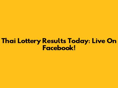 Thai Lottery Results Today: Live On Facebook!