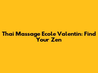 Thai Massage Ecole Valentin: Find Your Zen