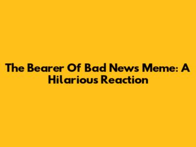 The 'Bearer Of Bad News' Meme: A Hilarious Reaction
