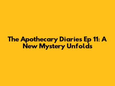The Apothecary Diaries Ep 11: A New Mystery Unfolds