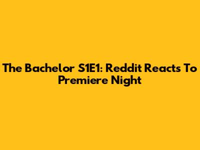 The Bachelor S1E1: Reddit Reacts To Premiere Night