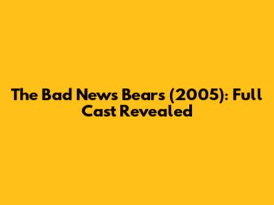 The Bad News Bears (2005): Full Cast Revealed