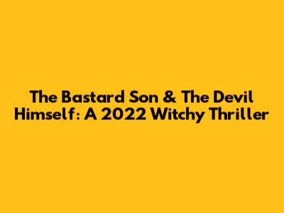 The Bastard Son & The Devil Himself: A 2022 Witchy Thriller