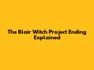 The Blair Witch Project Ending Explained