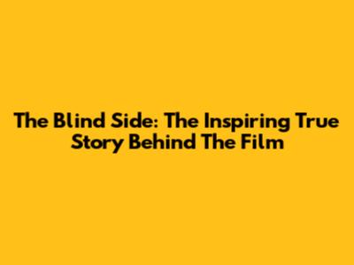 The Blind Side: The Inspiring True Story Behind The Film