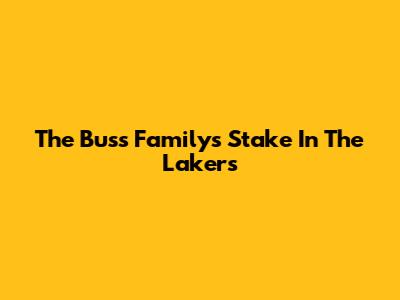 The Buss Family's Stake In The Lakers