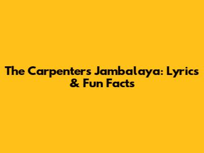 The Carpenters' Jambalaya: Lyrics & Fun Facts