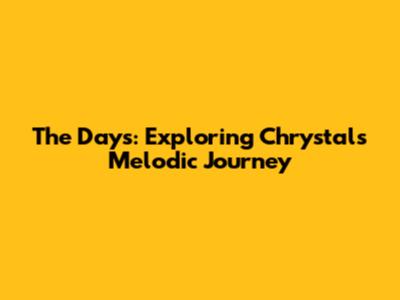 The Days: Exploring Chrystal's Melodic Journey