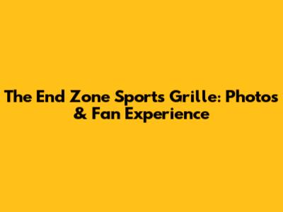 The End Zone Sports Grille: Photos & Fan Experience
