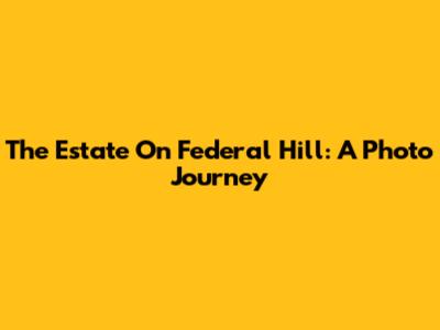 The Estate On Federal Hill: A Photo Journey