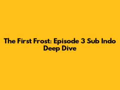 The First Frost: Episode 3 Sub Indo Deep Dive
