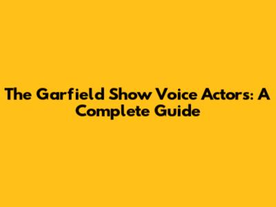 The Garfield Show Voice Actors: A Complete Guide