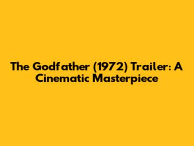 The Godfather (1972) Trailer: A Cinematic Masterpiece