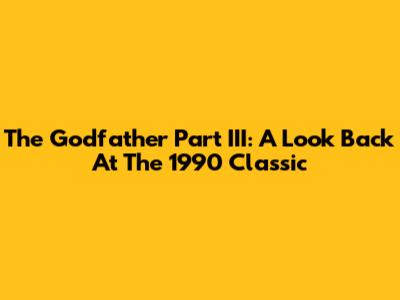 The Godfather Part III: A Look Back At The 1990 Classic
