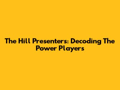 The Hill Presenters: Decoding The Power Players