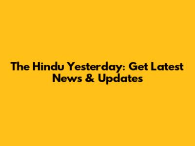 The Hindu Yesterday: Get Latest News & Updates