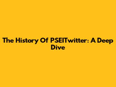 The History Of PSEITwitter: A Deep Dive
