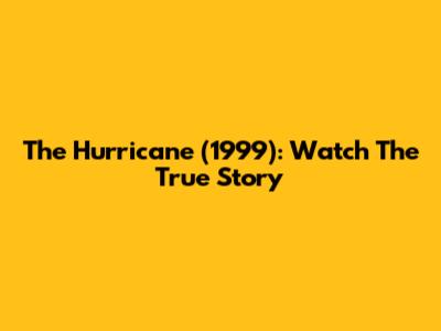 The Hurricane (1999): Watch The True Story