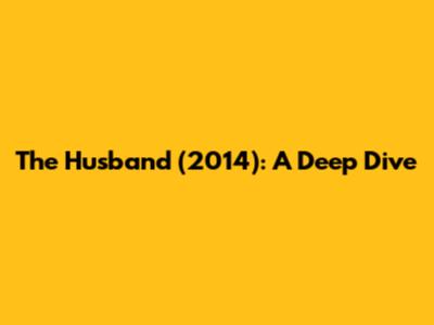 The Husband (2014): A Deep Dive
