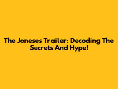 The Joneses Trailer: Decoding The Secrets And Hype!