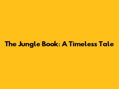 The Jungle Book: A Timeless Tale