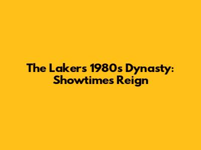 The Lakers' 1980s Dynasty: Showtime's Reign