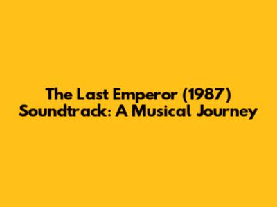 The Last Emperor (1987) Soundtrack: A Musical Journey