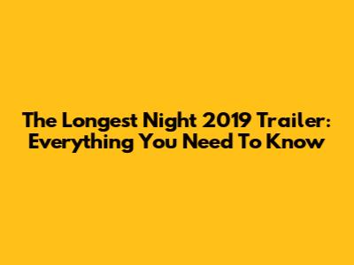 The Longest Night 2019 Trailer: Everything You Need To Know