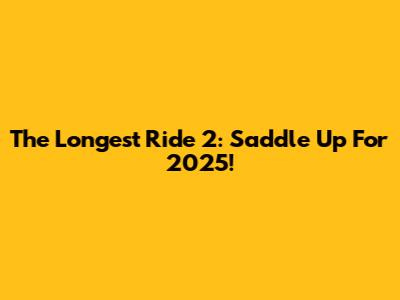 The Longest Ride 2: Saddle Up For 2025!