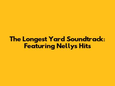 The Longest Yard Soundtrack: Featuring Nelly's Hits