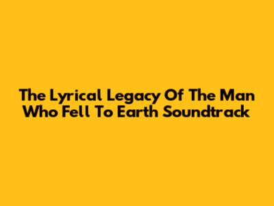 The Lyrical Legacy Of The Man Who Fell To Earth Soundtrack