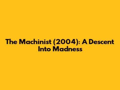 The Machinist (2004): A Descent Into Madness