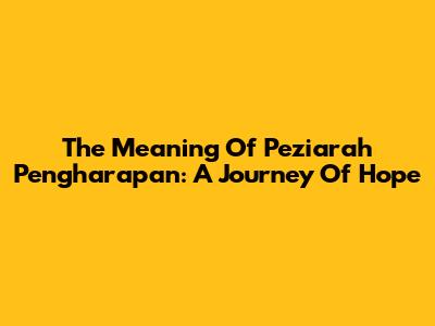 The Meaning Of 'Peziarah Pengharapan': A Journey Of Hope