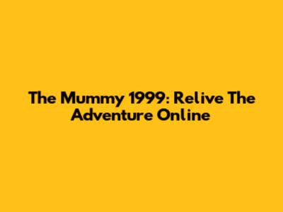 The Mummy 1999: Relive The Adventure Online
