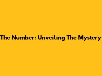 The Number: Unveiling The Mystery