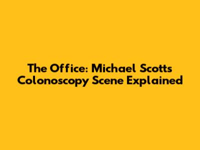 The Office: Michael Scott's Colonoscopy Scene Explained