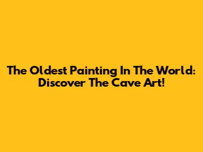 The Oldest Painting In The World: Discover The Cave Art!