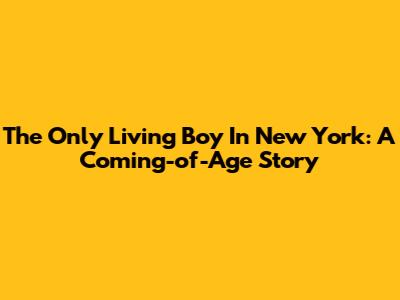 The Only Living Boy In New York: A Coming-of-Age Story