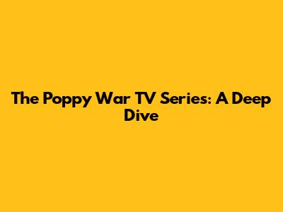 The Poppy War TV Series: A Deep Dive