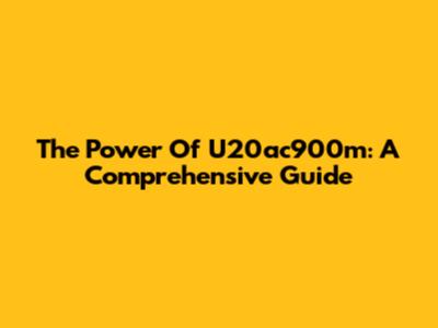 The Power Of U20ac900m: A Comprehensive Guide