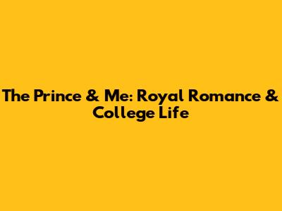 The Prince & Me: Royal Romance & College Life