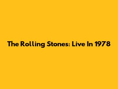 The Rolling Stones: Live In 1978